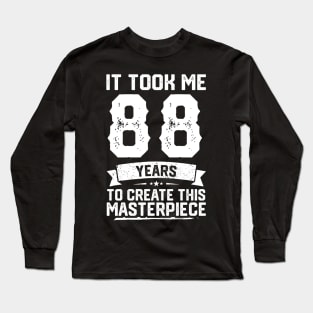 It Took Me 88 Years To Create This Masterpiece Long Sleeve T-Shirt